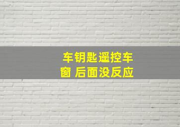 车钥匙遥控车窗 后面没反应